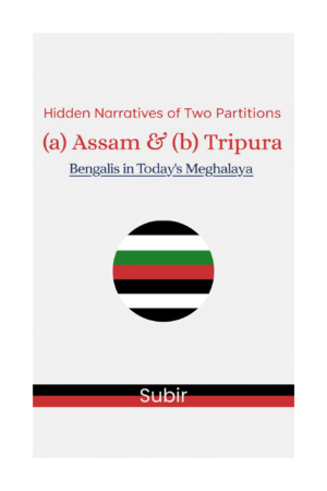 Hidden Narratives of Two Partitions : (a) Assam & (b) Tripura Bengalis in Today’s Meghalaya