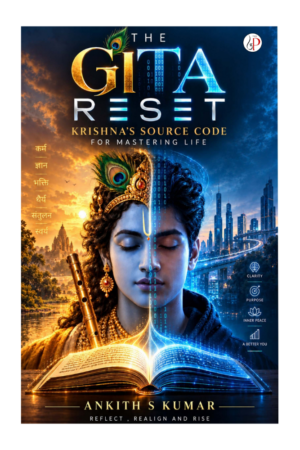 THE GITA RESET : KRISHNA’S SOURCE CODE FOR MASTERING LIFE